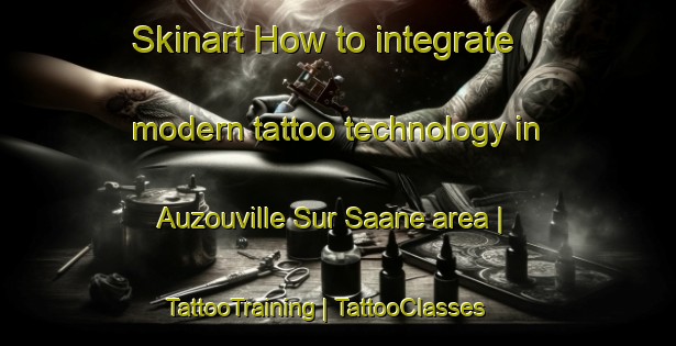 Skinart How to integrate modern tattoo technology in Auzouville Sur Saane area | TattooTraining | TattooClasses | SkinartTraining-France